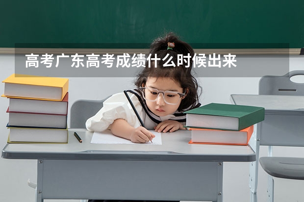 高考广东高考成绩什么时候出来