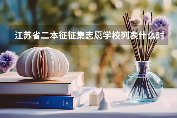 江苏省二本征征集志愿学校列表什么时候出来 只有6小时啊。