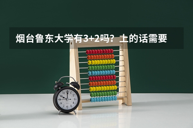 烟台鲁东大学有3+2吗？上的话需要什么条件，怎么报名？