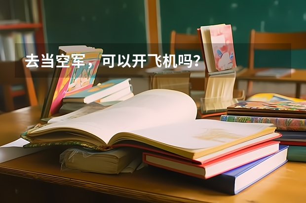 去当空军，可以开飞机吗？