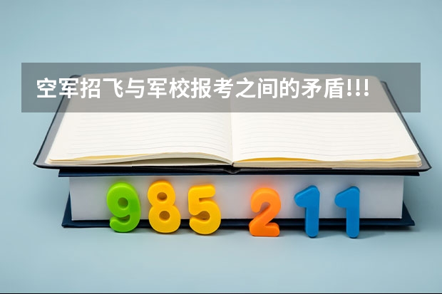 空军招飞与军校报考之间的矛盾!!!!!!急!!!（空军招飞录取）