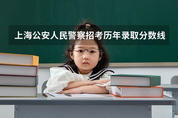 上海公安人民警察招考历年录取分数线是多少呢?
