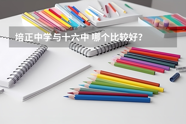 培正中学与十六中 哪个比较好?