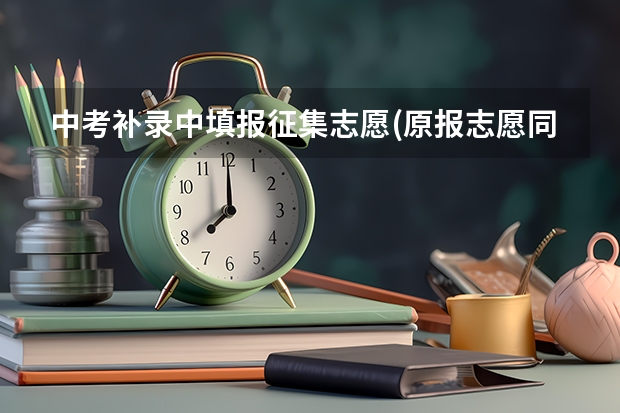 中考补录中填报征集志愿(原报志愿同时作废)。这句话是什么意思