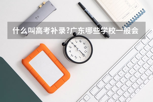 什么叫高考补录?广东哪些学校一般会有补录?