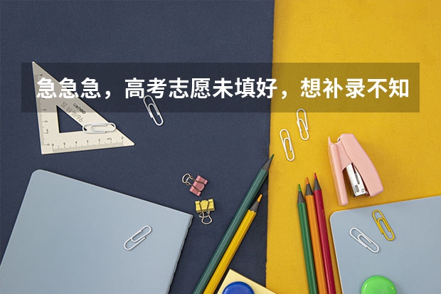 急急急,高考志愿未填好,想补录不知道什么学校可以?