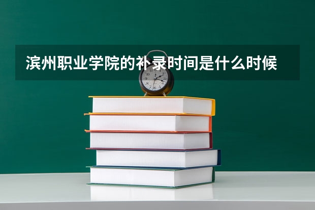 滨州职业学院的补录时间是什么时候 （到时候可以重新报志愿吗？山东的323分能行吗）回答好者奖励20