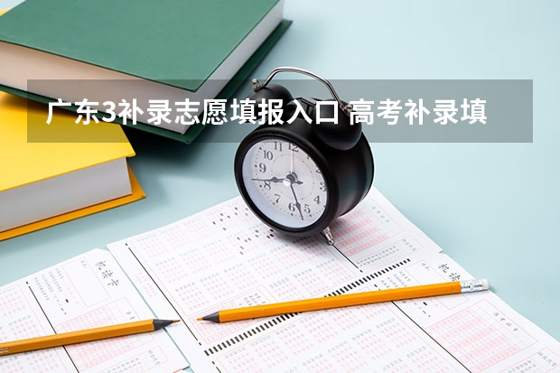 广东3补录志愿填报入口 高考补录填报志愿