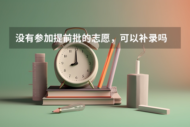 没有参加提前批的志愿，可以补录吗