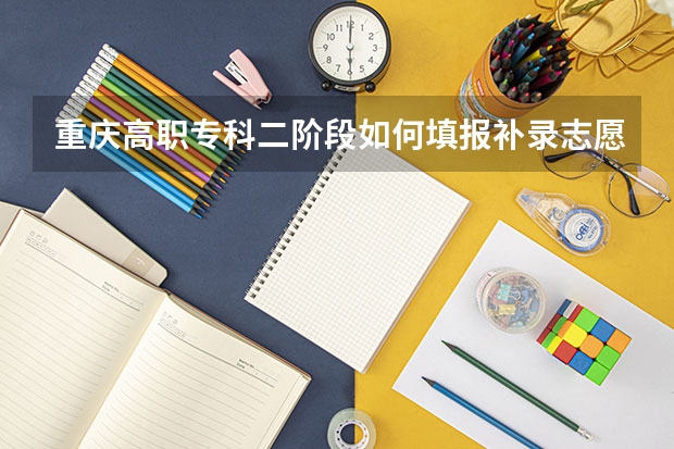 重庆高职专科二阶段如何填报补录志愿