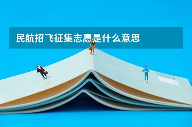 民航招飞征集志愿是什么意思