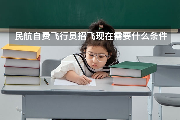 民航自费飞行员招飞现在需要什么条件