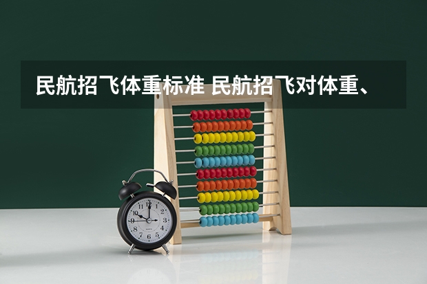 民航招飞体重标准 民航招飞对体重、身长、坐高、腿长、臂长、胸围、肺活量、握力等有何要求？
