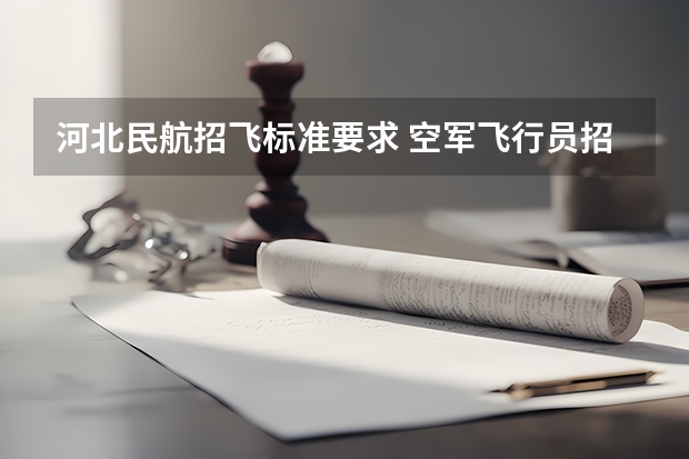河北民航招飞标准要求 空军飞行员招收标准