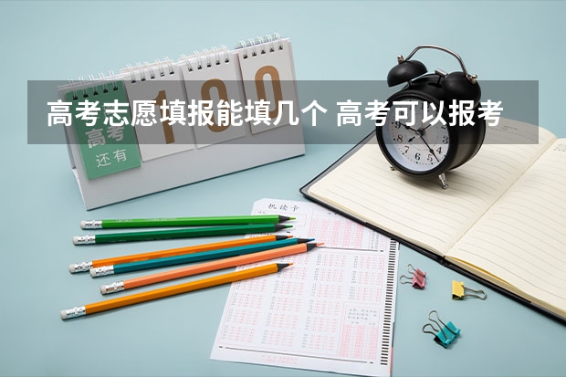 高考志愿填报能填几个 高考可以报考几个志愿学校？