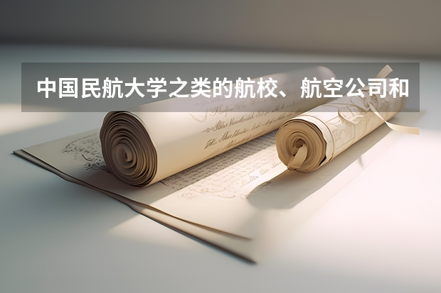 中国民航大学之类的航校、航空公司和民航招飞之间到底有什么关系？