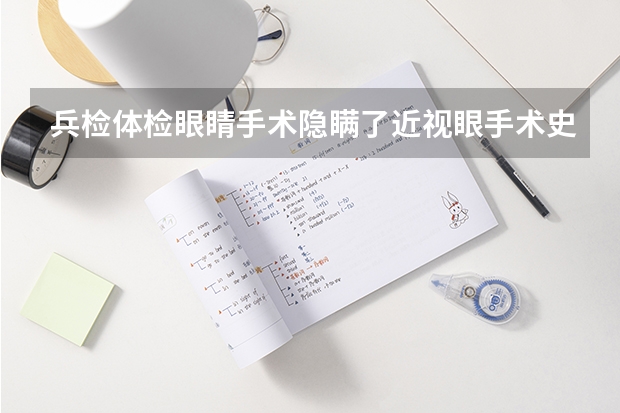 兵检体检眼睛手术隐瞒了近视眼手术史 被查出来了 会影响兵检通过吗？