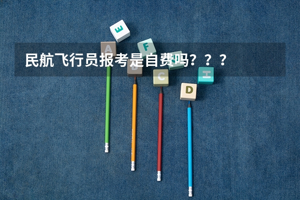 民航飞行员报考是自费吗？？？