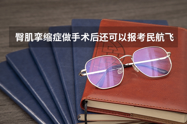 臀肌挛缩症做手术后还可以报考民航飞行员吗？