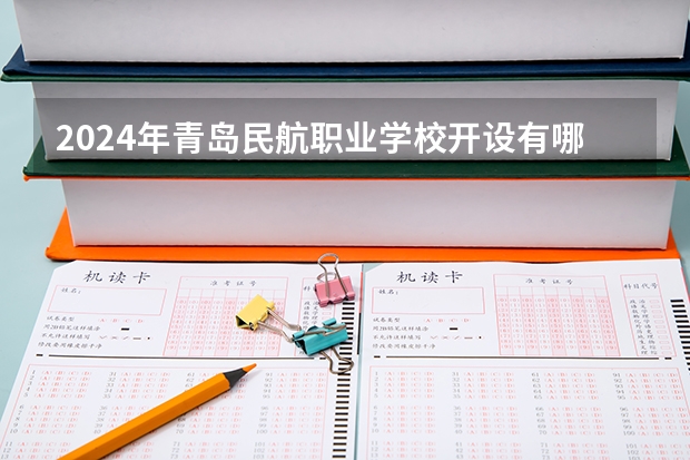 2024年青岛民航职业学校开设有哪些专业