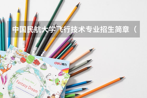 中国民航大学飞行技术专业招生简章(修订版)(谁能告诉我招飞体检通知啊~~`)