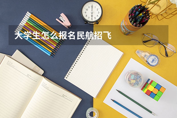 大学生怎么报名民航招飞