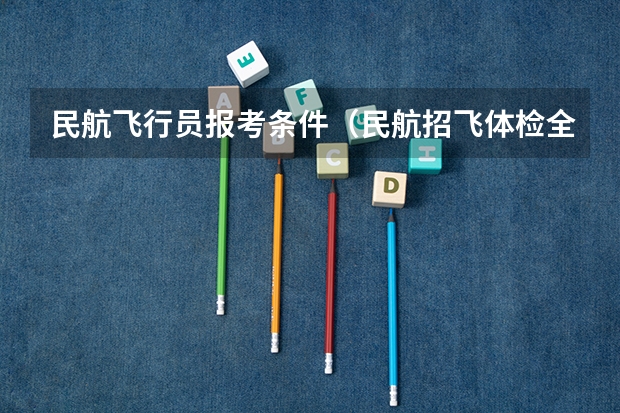 民航飞行员报考条件(民航招飞体检全介绍(通俗易懂版,建议新手收藏))