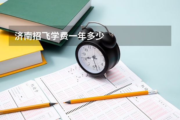 济南招飞学费一年多少