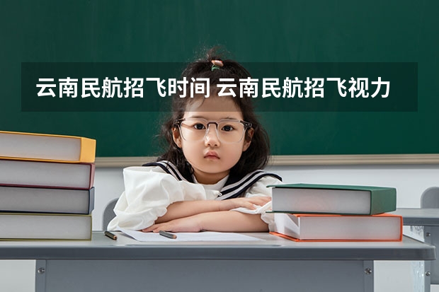 云南民航招飞时间 云南民航招飞视力要求