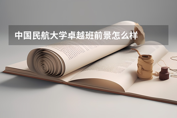 中国民航大学卓越班前景怎么样