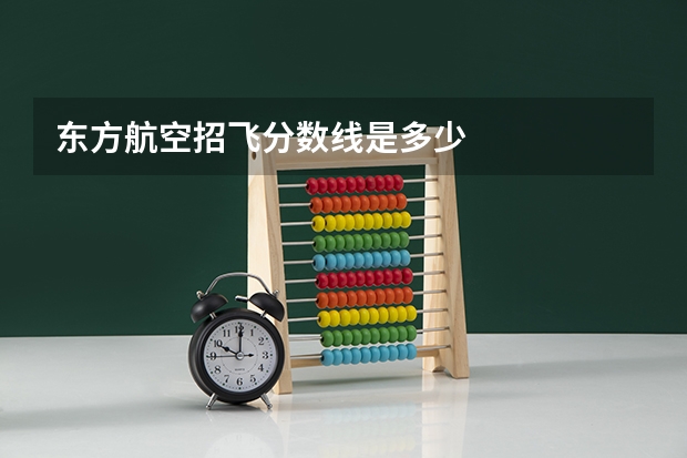 东方航空招飞分数线是多少
