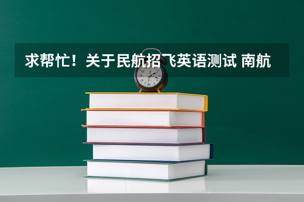 求帮忙！关于民航招飞英语测试 南航招飞体检
