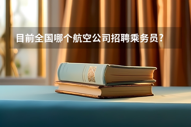 目前全国哪个航空公司招聘乘务员?