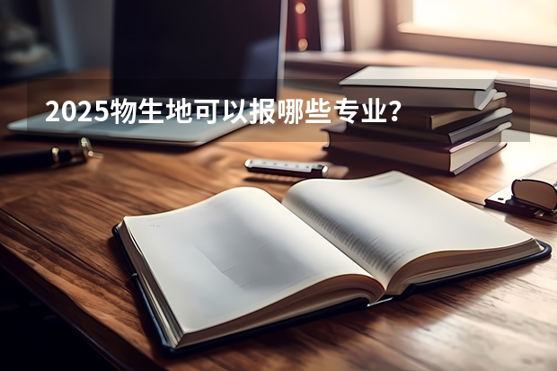 2025物生地可以报哪些专业？