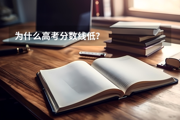 为什么高考分数线低？