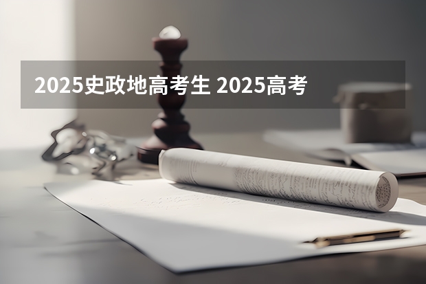 2025史政地高考生 2025高考新政策