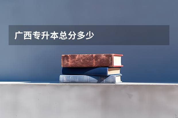 广西专升本总分多少
