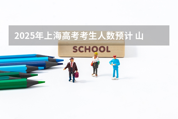 2025年上海高考考生人数预计 山东2024高考人数