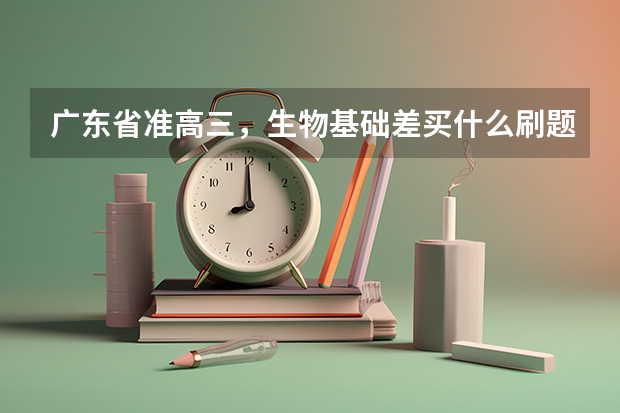 广东省准高三,生物基础差买什么刷题资料好?