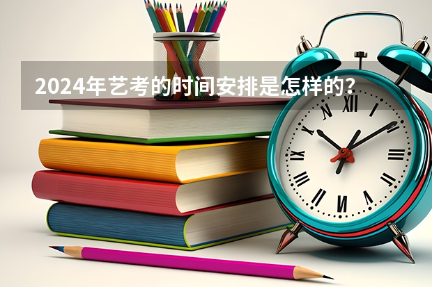 2024年艺考的时间安排是怎样的？ 2024年山西艺考时间
