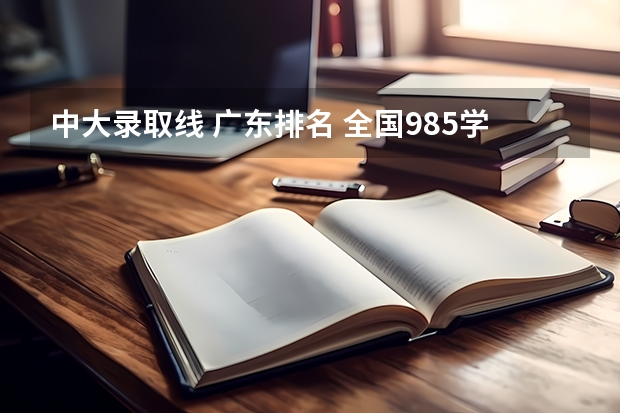 中大录取线 广东排名 全国985学校排名顺序及录取分数线
