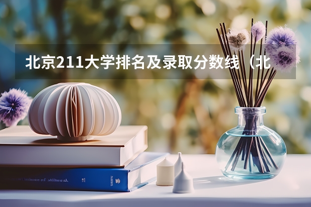 北京211大学排名及录取分数线（北京高考各大学分数线）