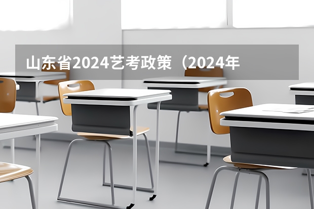 山东省2024艺考政策（2024年河南美术艺考时间）