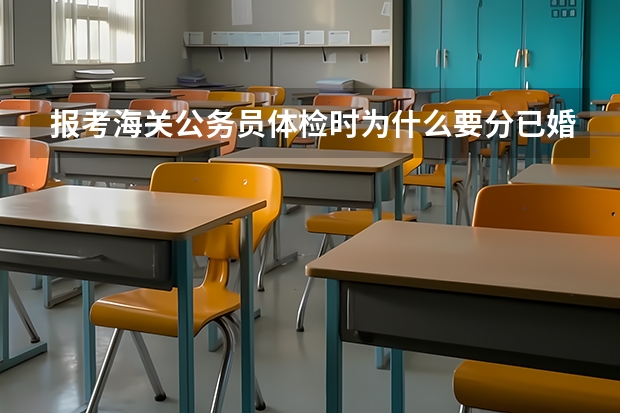 报考海关公务员体检时为什么要分已婚和未婚分别体检呢?