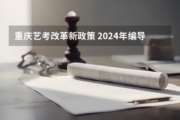 重庆艺考改革新政策 2024年编导艺考生新政策