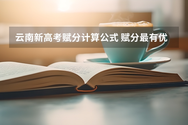 云南新高考赋分计算公式 赋分最有优势的组合