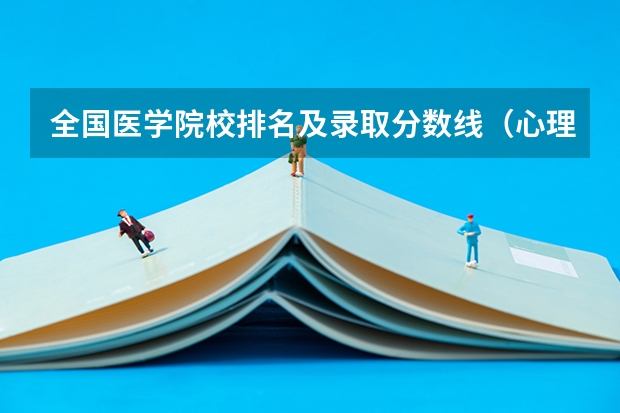 全国医学院校排名及录取分数线（心理学考研大学排名及分数线）