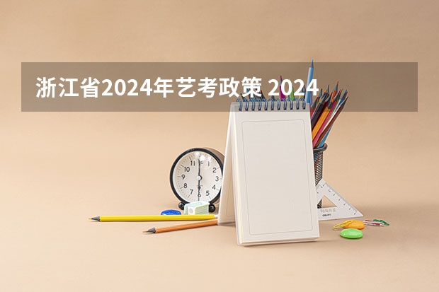 浙江省2024年艺考政策 2024河北艺考政策