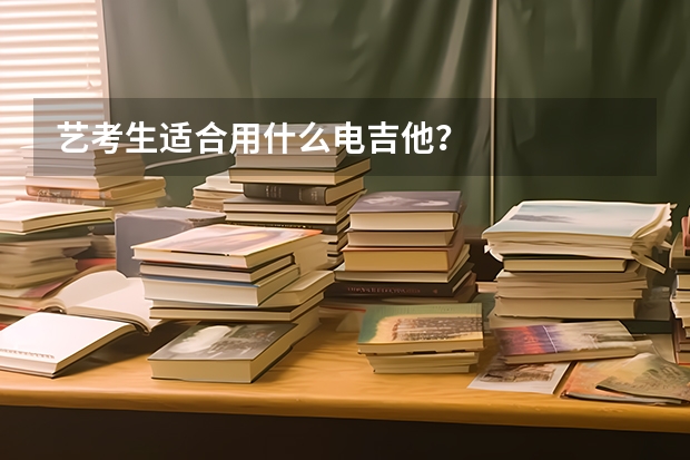 艺考生适合用什么电吉他？