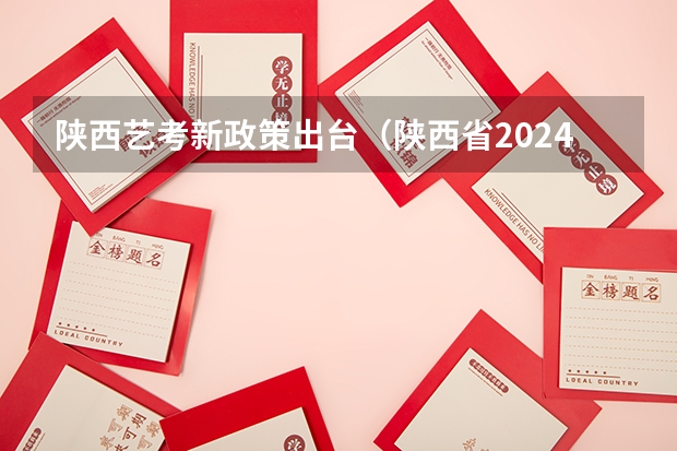 陕西艺考新政策出台（陕西省2024年高考政策）